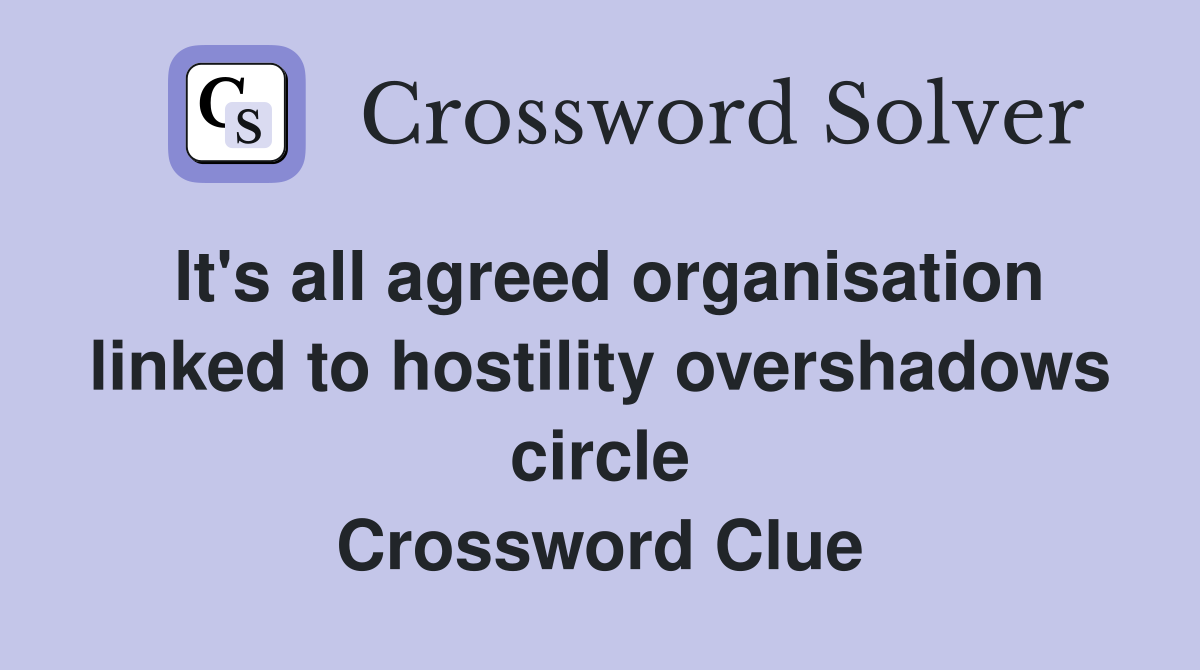It's all agreed organisation linked to hostility overshadows circle Crossword Clue