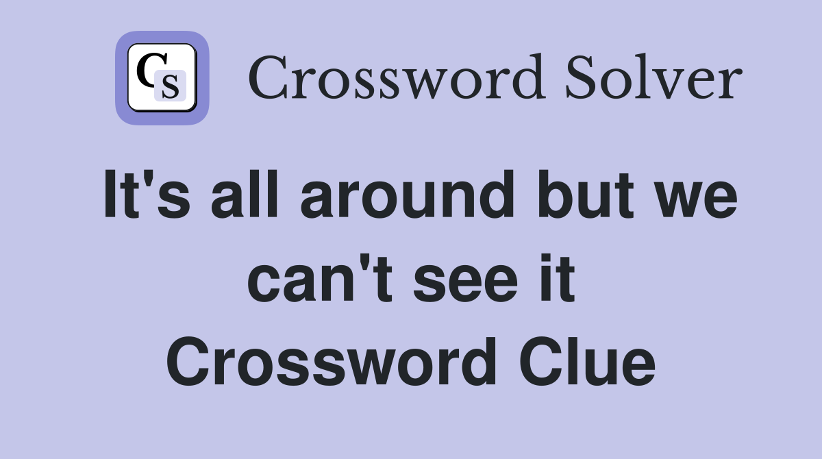 It's all around but we can't see it Crossword Clue