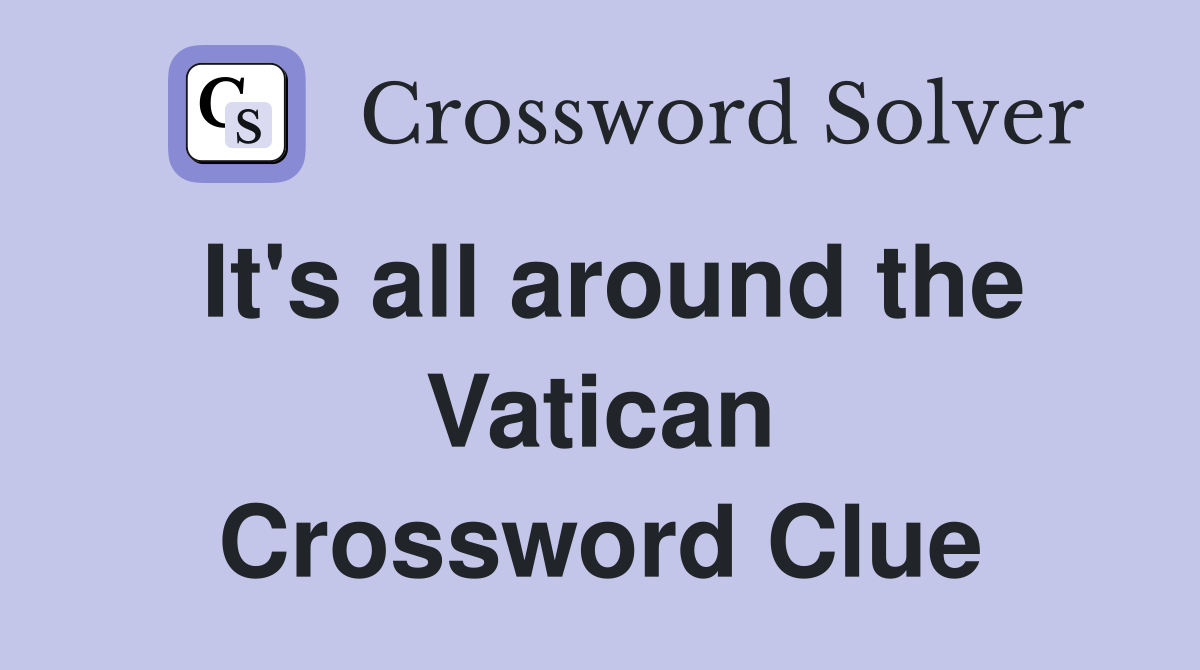 It's all around the Vatican Crossword Clue