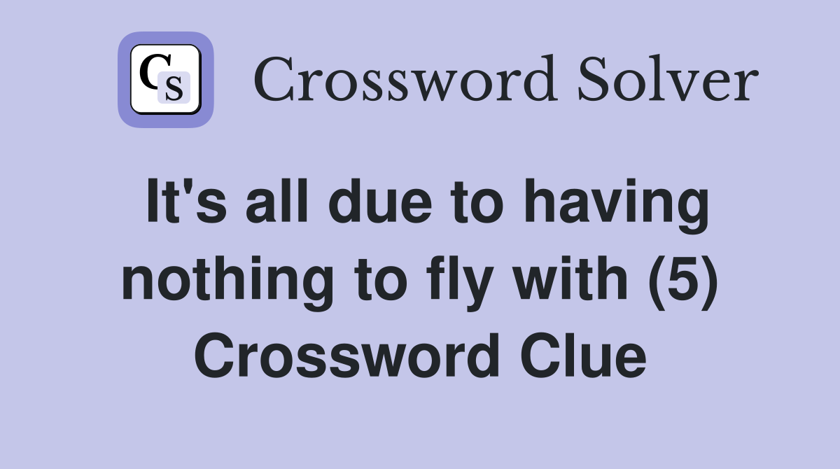 It's all due to having nothing to fly with (5) Crossword Clue