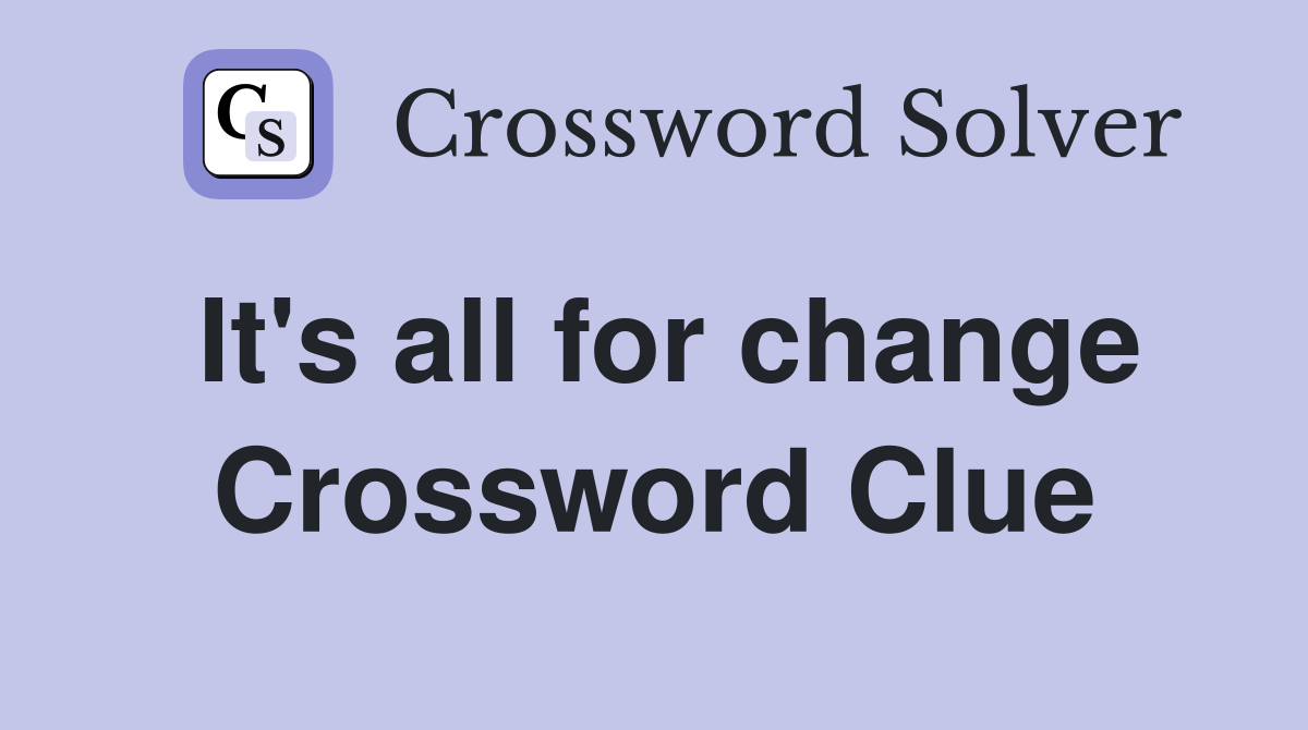 It's all for change Crossword Clue