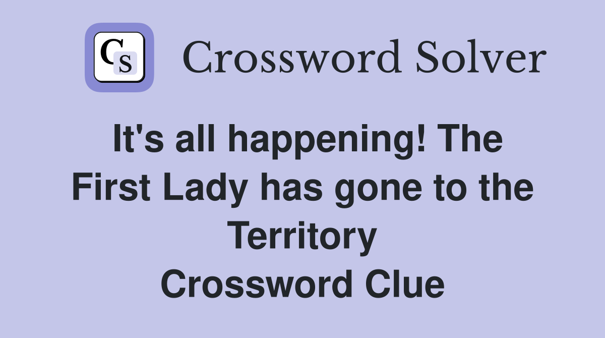 It's all happening! The First Lady has gone to the Territory Crossword Clue