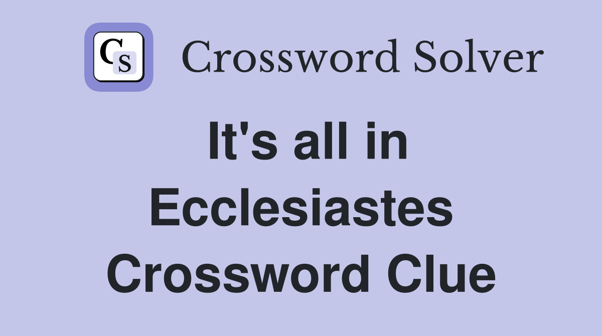 It's all in Ecclesiastes Crossword Clue