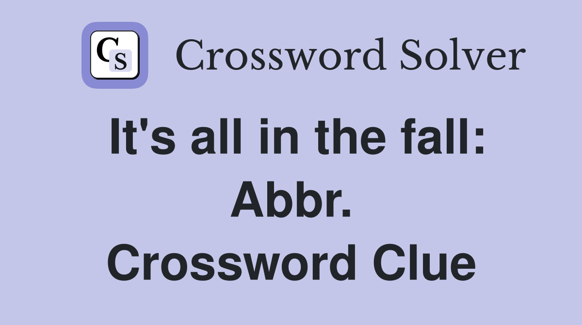 It's all in the fall: Abbr. Crossword Clue