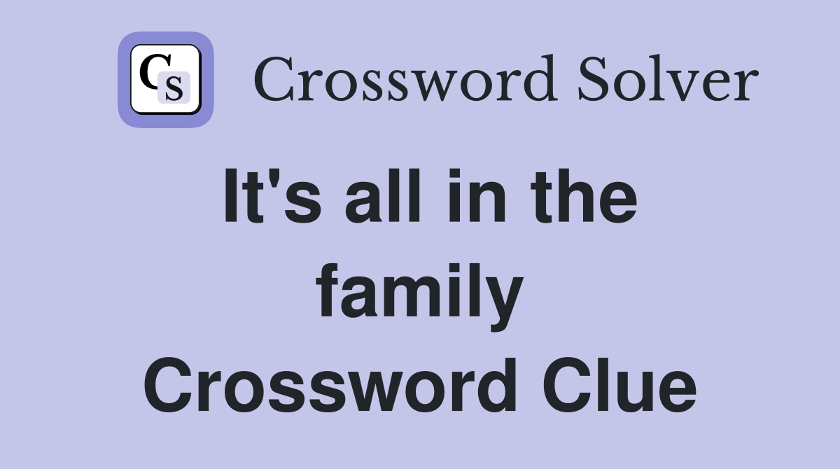 It's all in the family Crossword Clue
