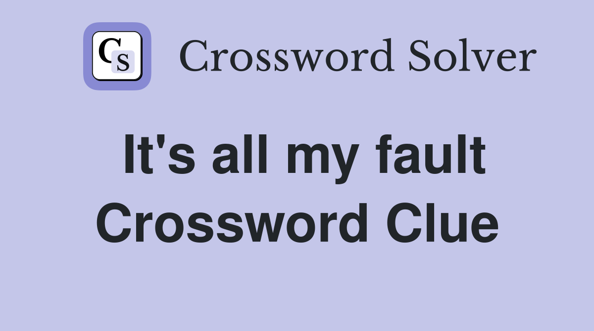 It's all my fault Crossword Clue