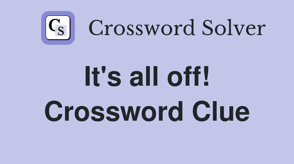 It's all off!  Crossword Clue