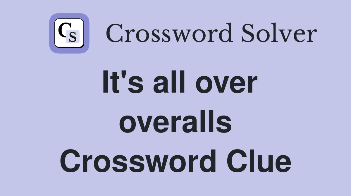 It's all over overalls Crossword Clue