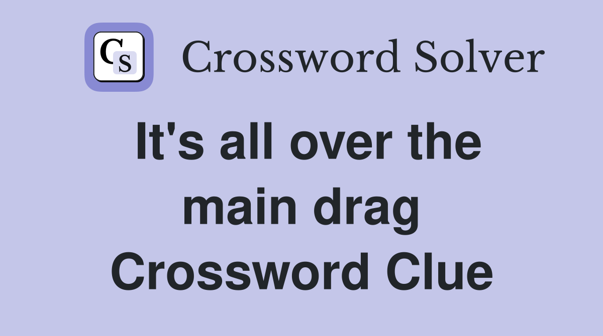 It's all over the main drag Crossword Clue