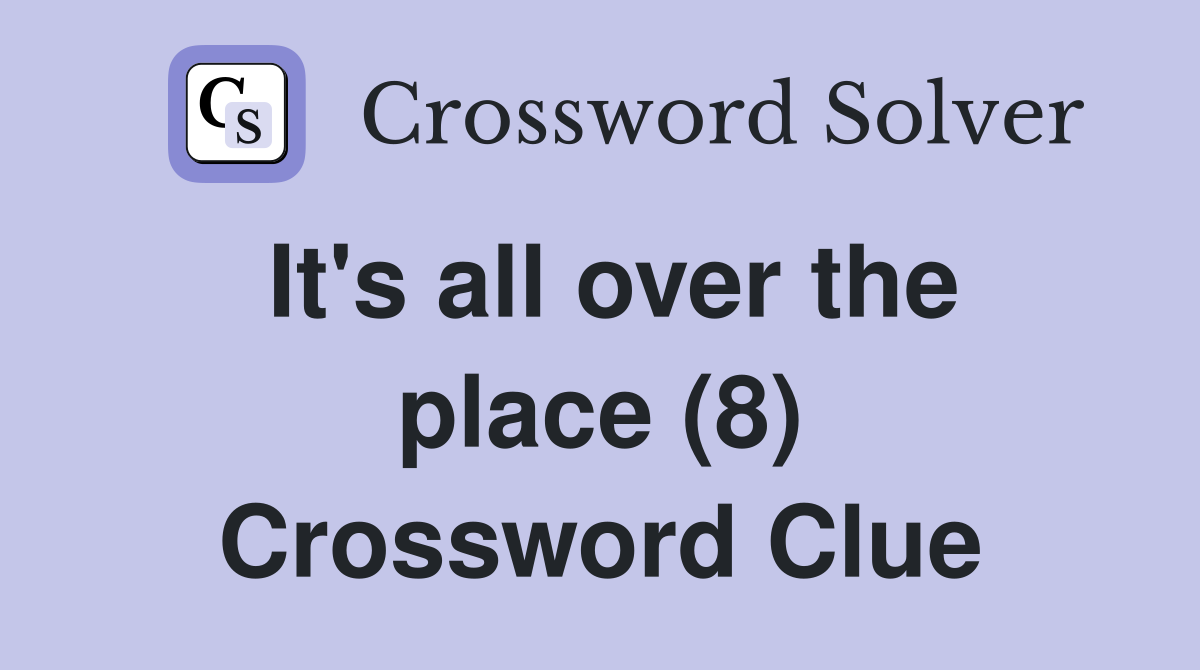 It's all over the place (8) Crossword Clue