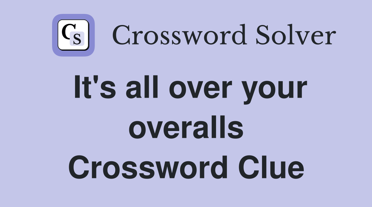 It's all over your overalls Crossword Clue