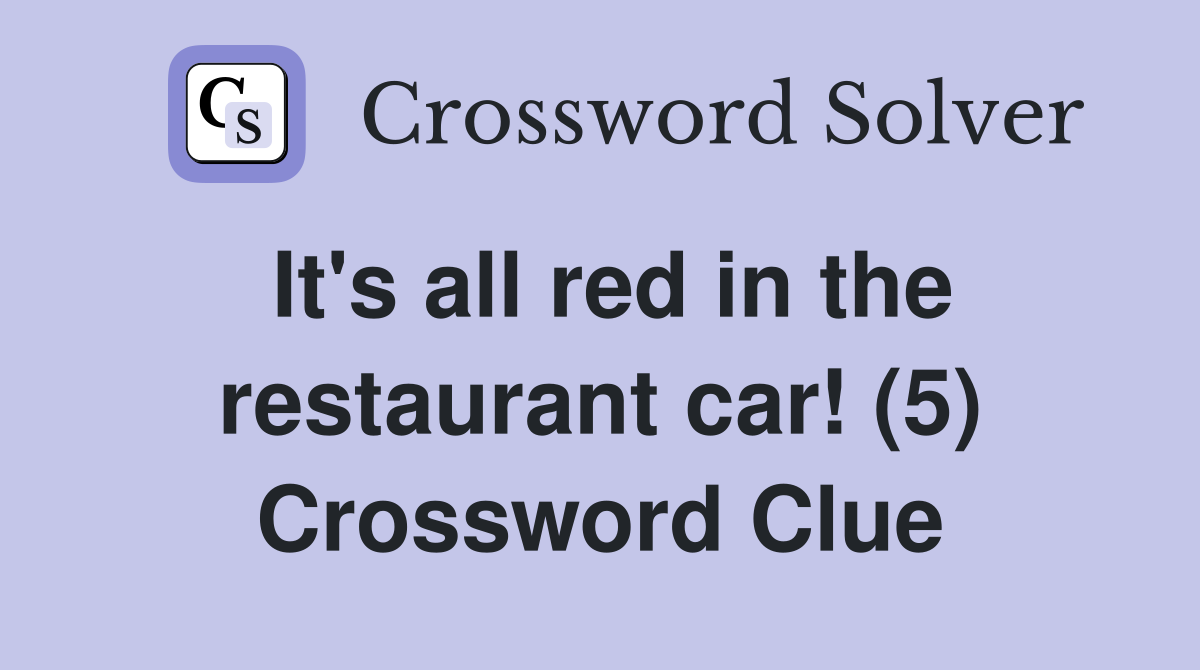 It's all red in the restaurant car! (5) Crossword Clue