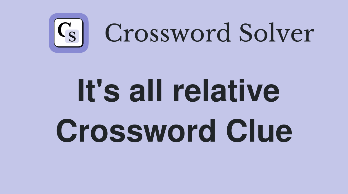 It's all relative Crossword Clue