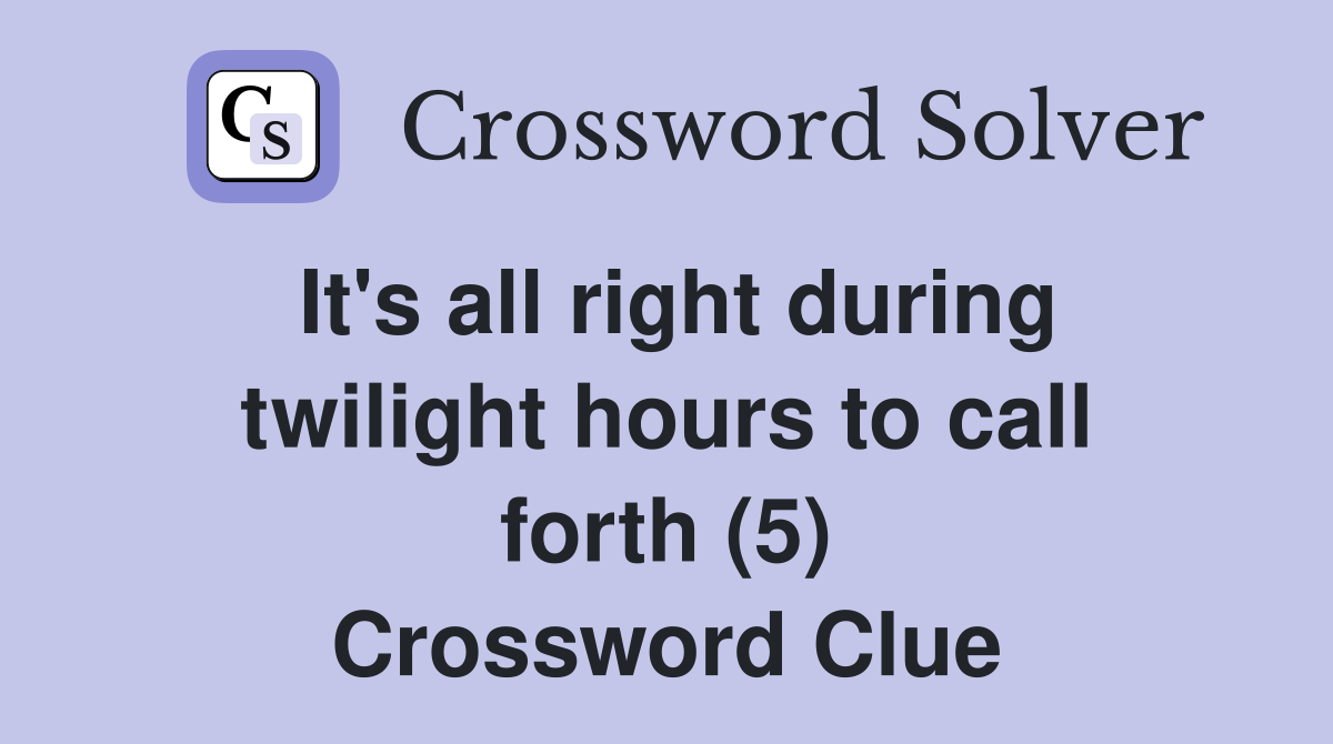 It's all right during twilight hours to call forth (5) Crossword Clue
