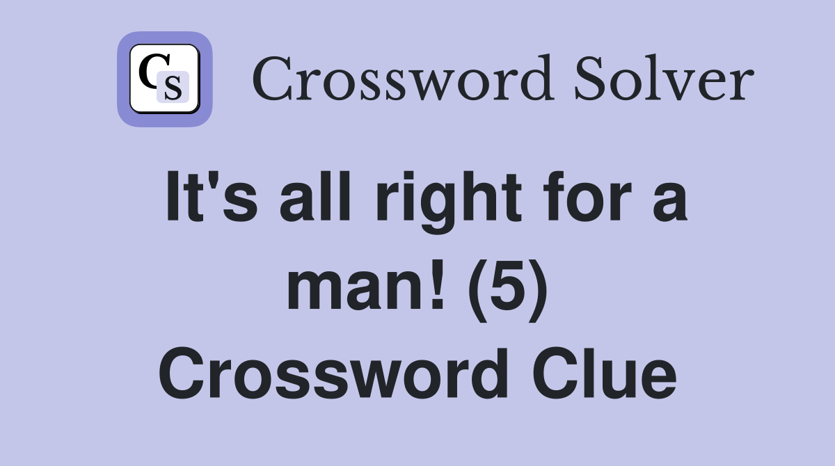 It's all right for a man! (5) Crossword Clue