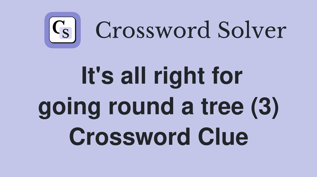It's all right for going round a tree (3) Crossword Clue