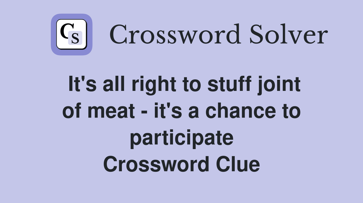 It's all right to stuff joint of meat - it's a chance to participate Crossword Clue