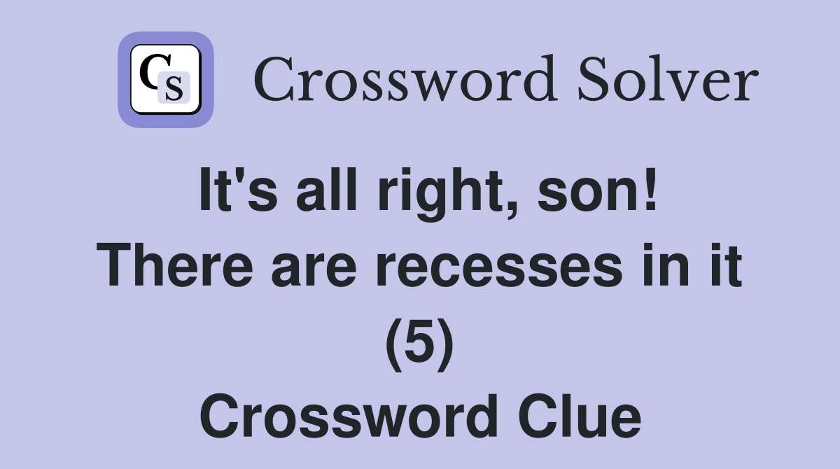It's all right, son! There are recesses in it (5) Crossword Clue