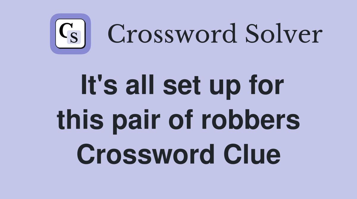 It's all set up for this pair of robbers Crossword Clue