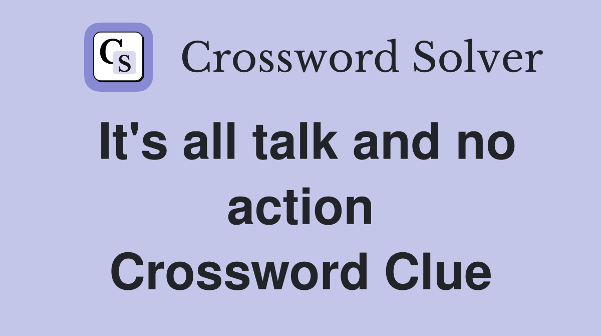 It's all talk and no action Crossword Clue