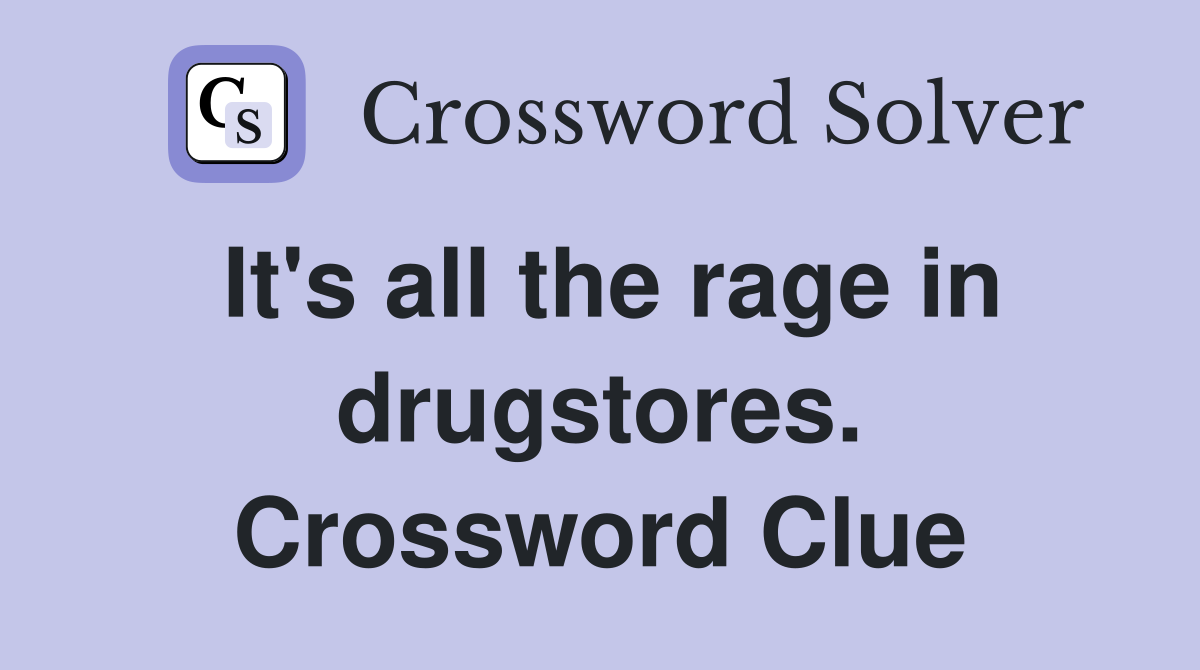 It's all the rage in drugstores. Crossword Clue