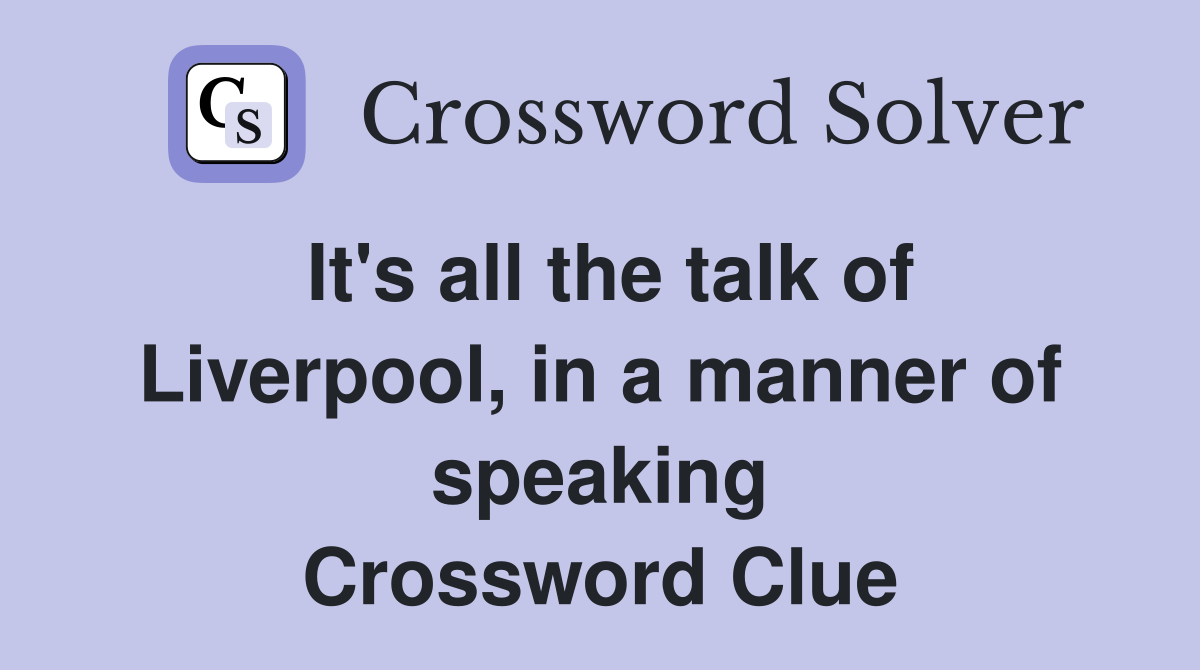 It's all the talk of Liverpool, in a manner of speaking Crossword Clue