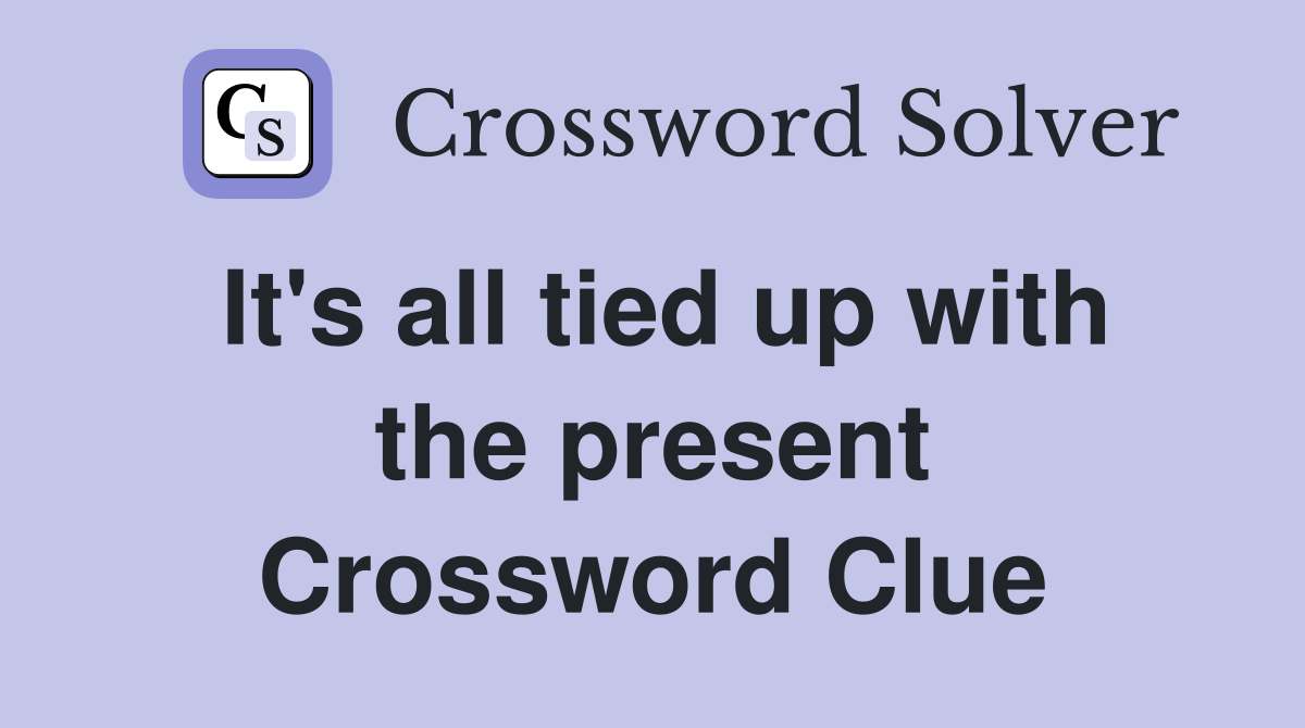 It's all tied up with the present Crossword Clue