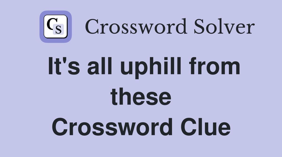 It's all uphill from these Crossword Clue