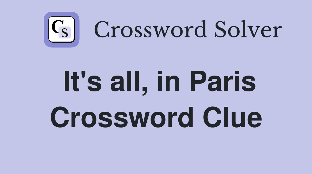 It's all, in Paris Crossword Clue