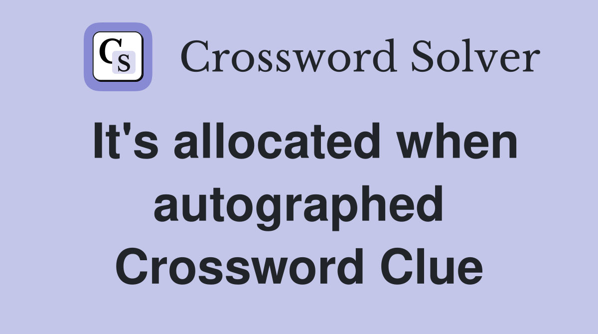 It's allocated when autographed Crossword Clue