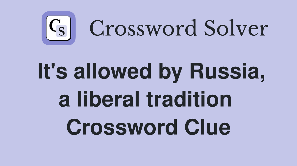 It's allowed by Russia, a liberal tradition  Crossword Clue