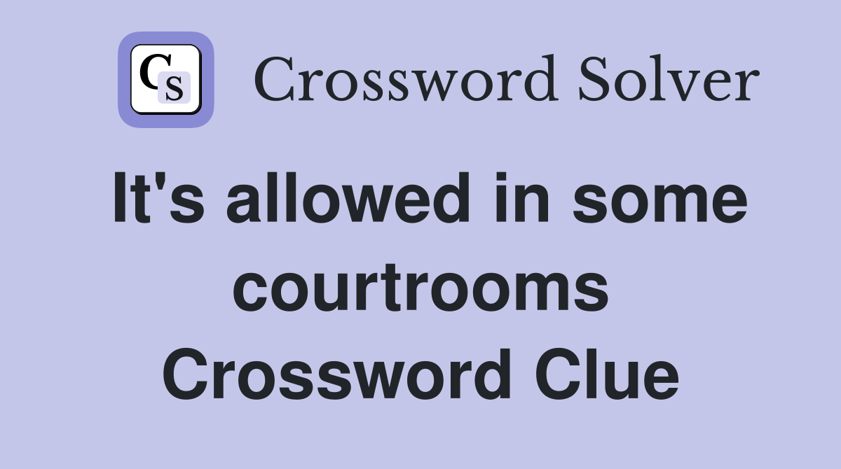 It's allowed in some courtrooms Crossword Clue