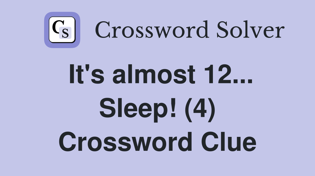 It's almost 12... Sleep! (4) Crossword Clue
