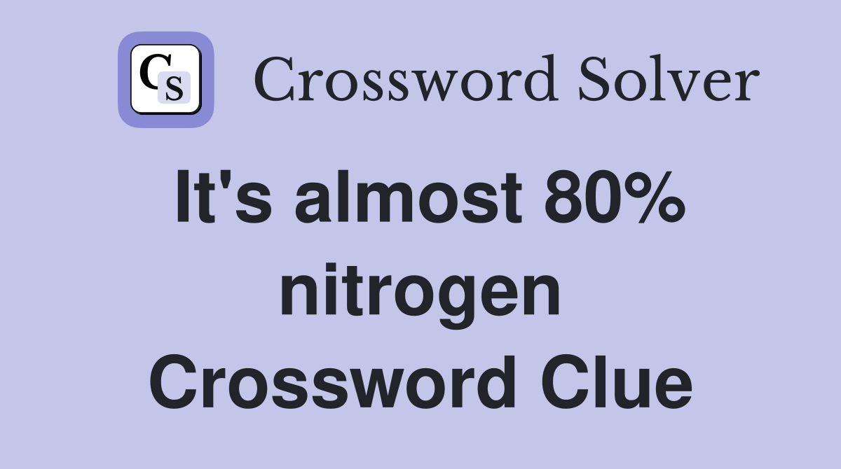It's almost 80% nitrogen Crossword Clue