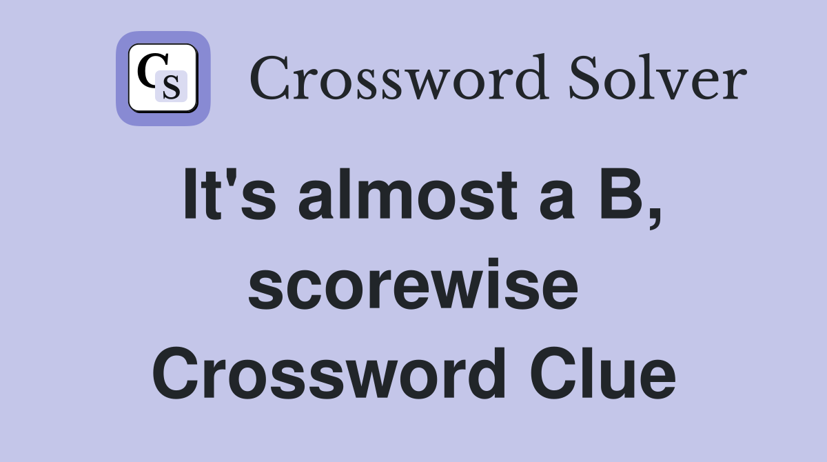 It's almost a B, scorewise Crossword Clue