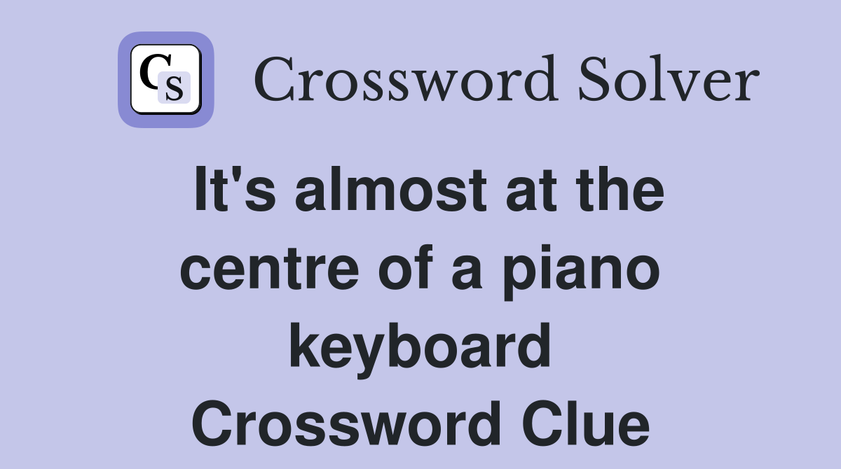 It's almost at the centre of a piano keyboard Crossword Clue