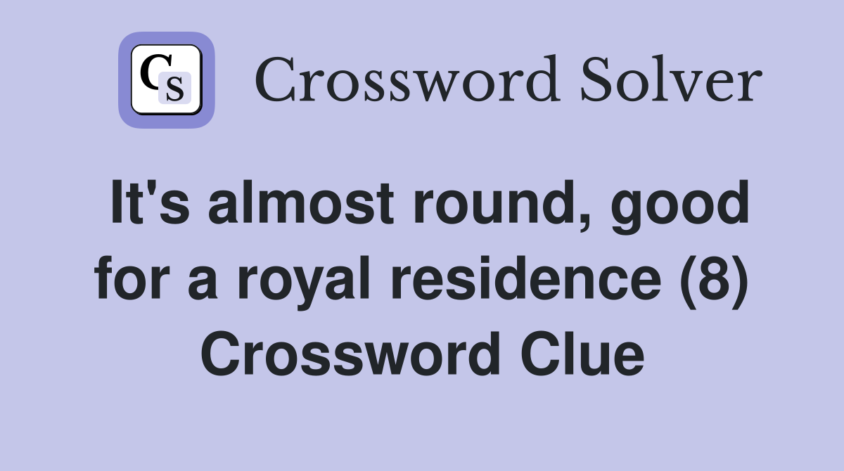 It's almost round, good for a royal residence (8) Crossword Clue