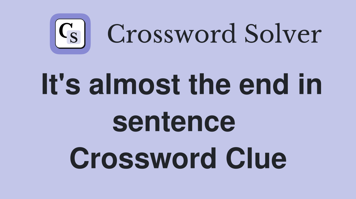 It's almost the end in sentence  Crossword Clue