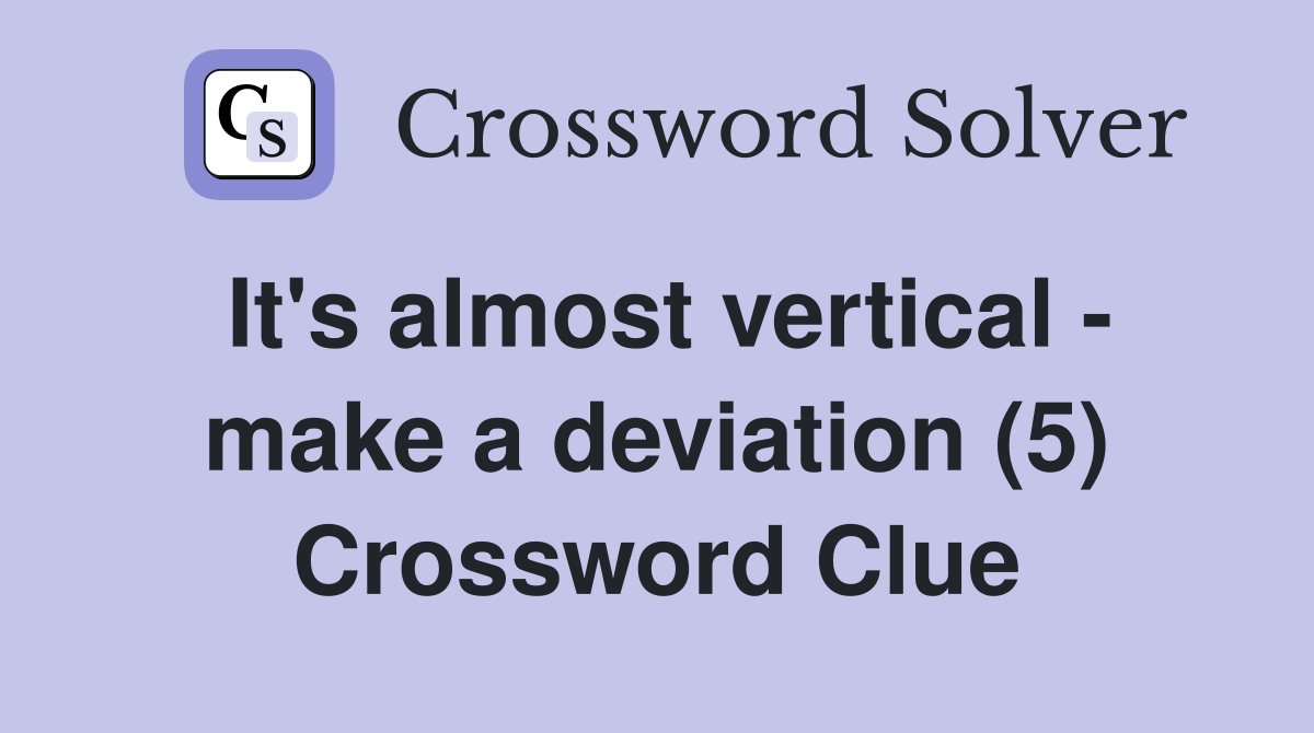 It's almost vertical - make a deviation (5) Crossword Clue