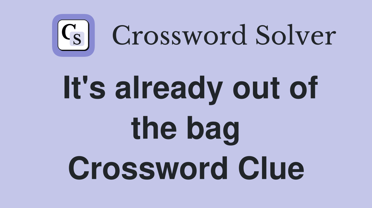It's already out of the bag Crossword Clue
