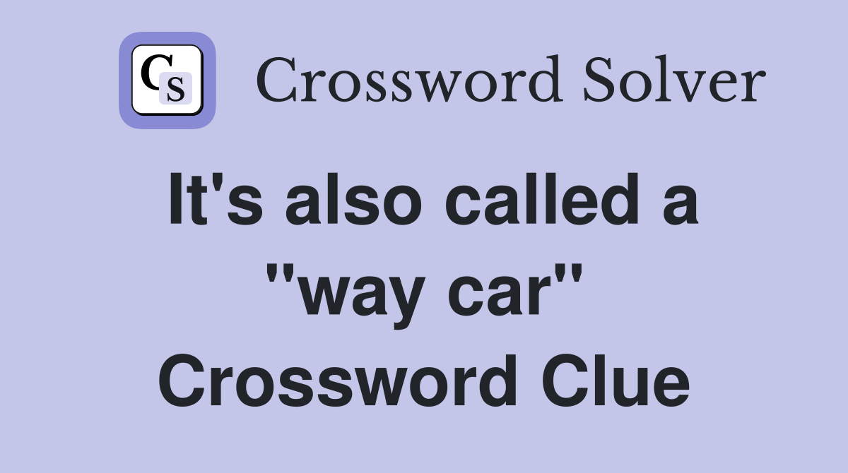 It's also called a "way car" Crossword Clue