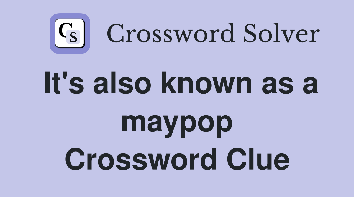 It's also known as a maypop Crossword Clue