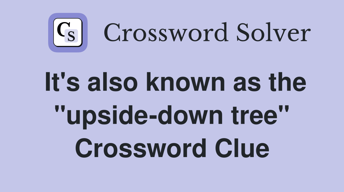 It's also known as the "upside-down tree" Crossword Clue
