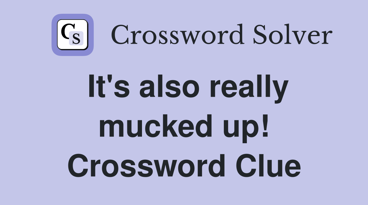 It's also really mucked up! Crossword Clue