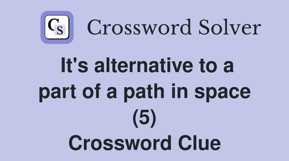 It's alternative to a part of a path in space (5) Crossword Clue