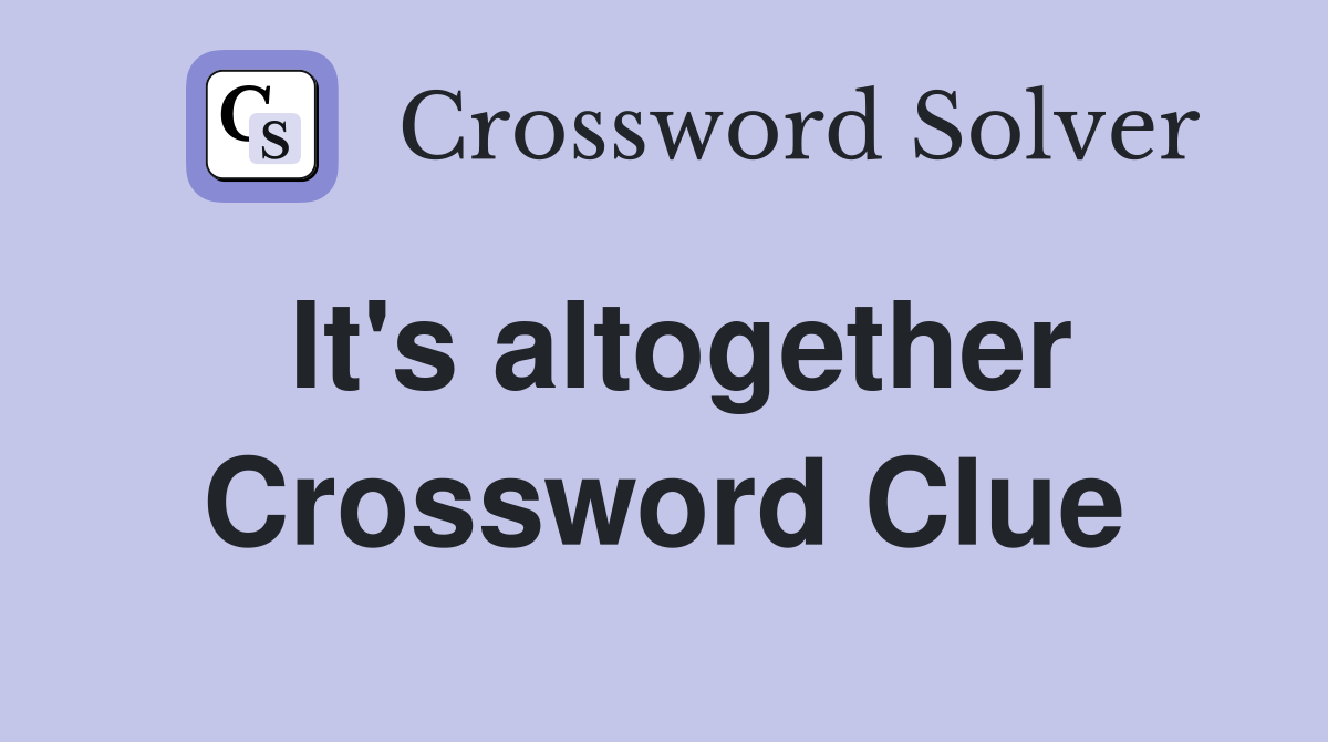 It's altogether Crossword Clue