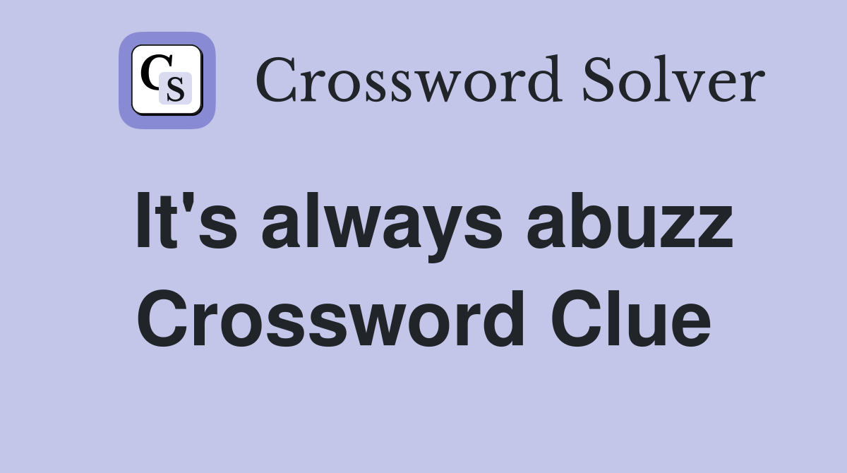It's always abuzz Crossword Clue