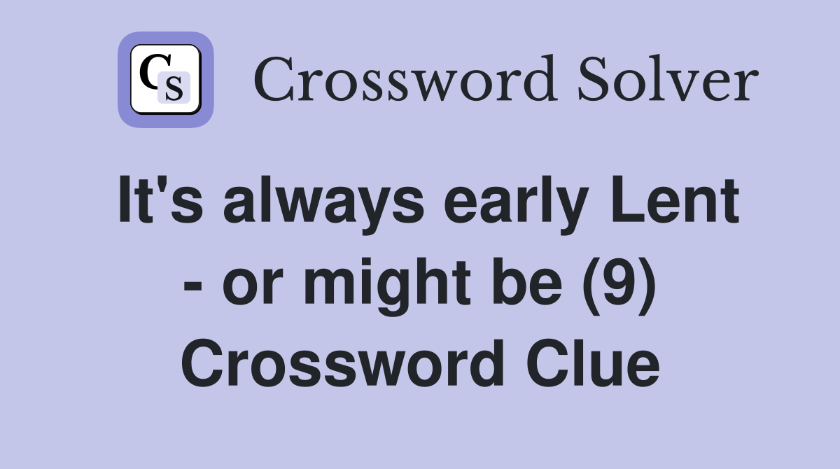 It's always early Lent - or might be (9) Crossword Clue