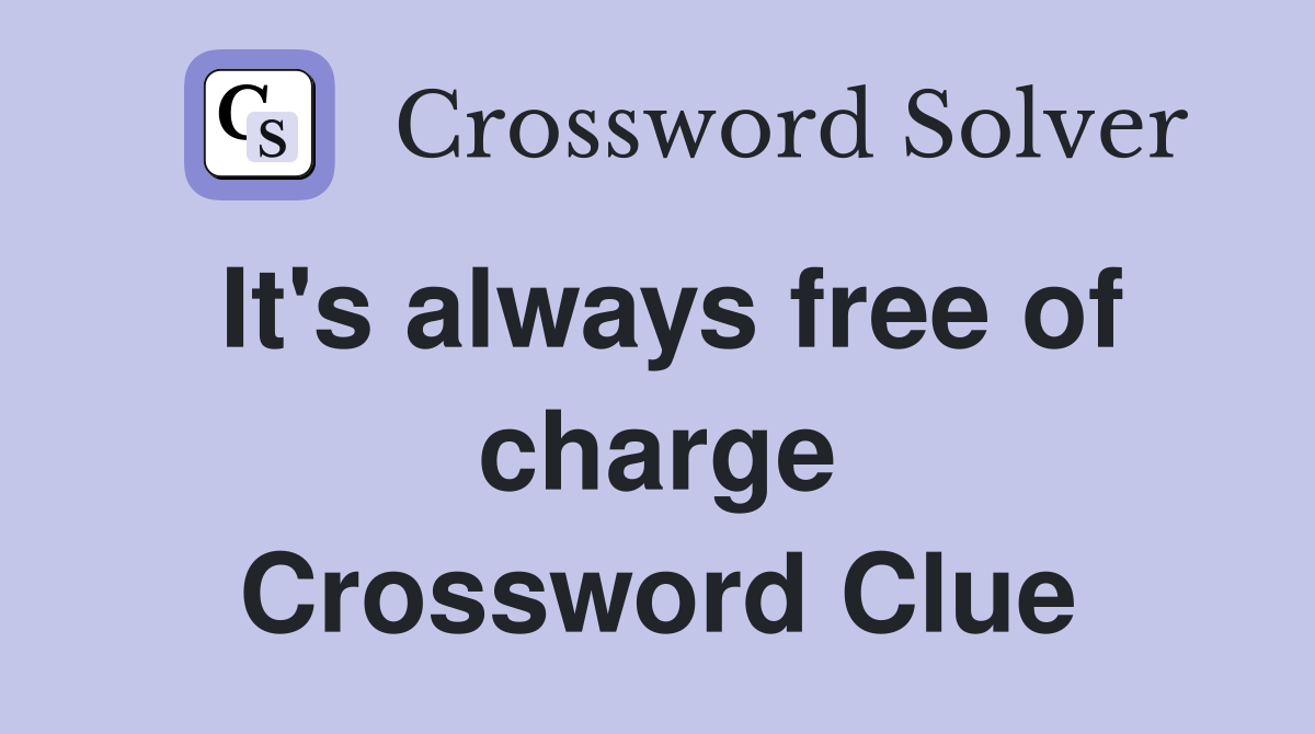 It's always free of charge Crossword Clue