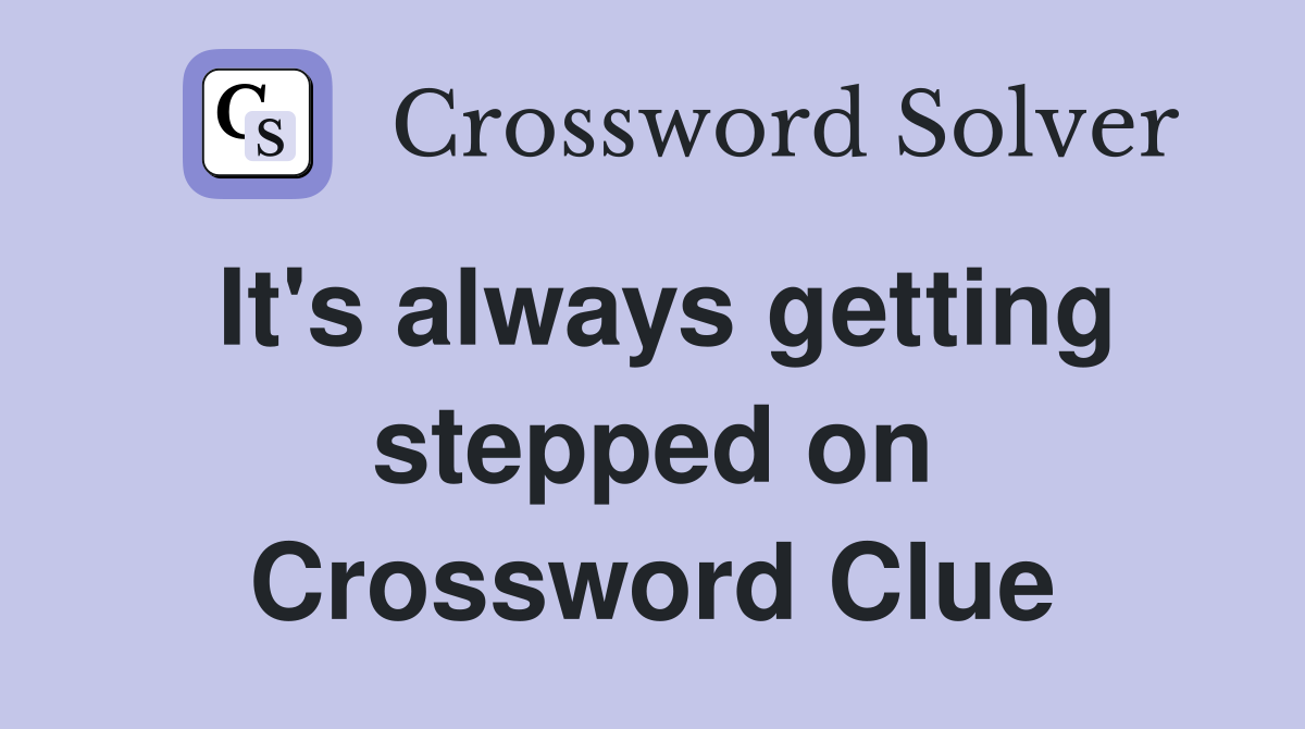 It's always getting stepped on Crossword Clue